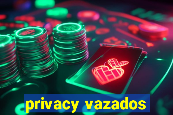 privacy vazados